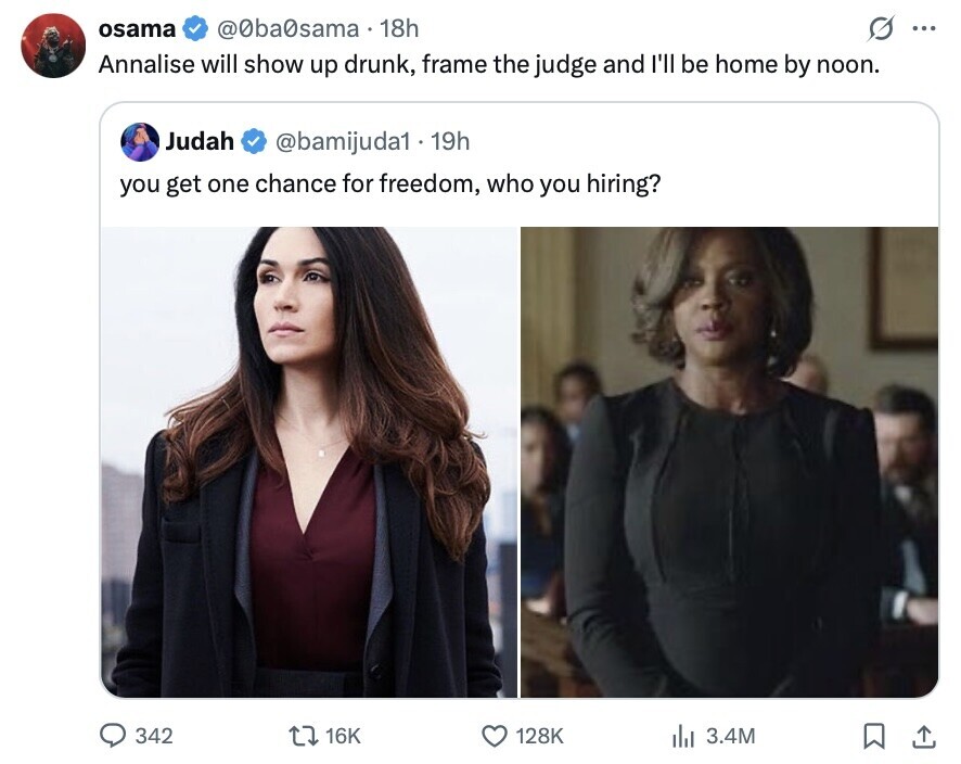 osama G ... @0ba0sama. 18h Annalise will show up drunk, frame the judge and I'll be home by noon. Judah @bamijuda1.19h you get one chance for freedom, who you hiring? 342 16K 128K 3.4M 