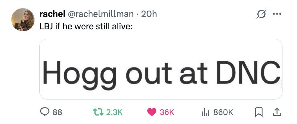 rachel @rachelmillman 20h g ... LBJ if he were still alive: Hogg out at DNC 88 2.3K 36K 860K