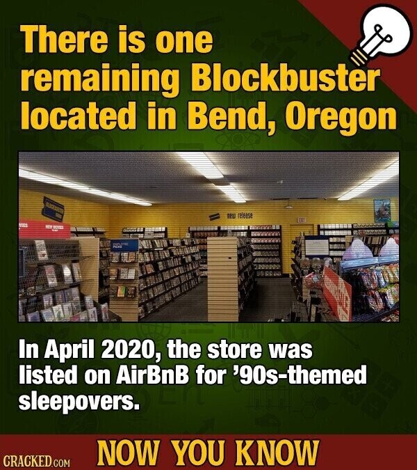 There is one remaining Blockbuster located in Bend, Oregon new release NIES NET - DES CHIP HOME In April 2020, the store was listed on AirBnB for '90s-themed sleepovers. NOW YOU KNOW CRACKED.COM