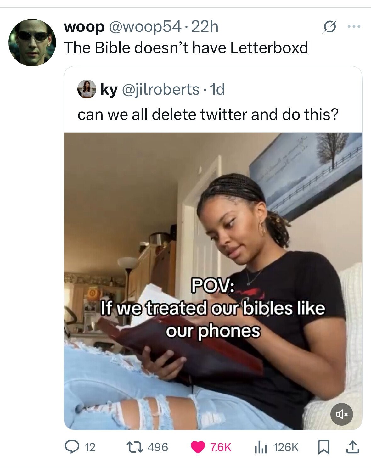 woop @woop54.22h ... The Bible doesn't have Letterboxd ky @jilroberts.1 1d can we all delete twitter and do this? LA 1 POV: If we treated our bibles like our phones 496 7.6K 12 126K 