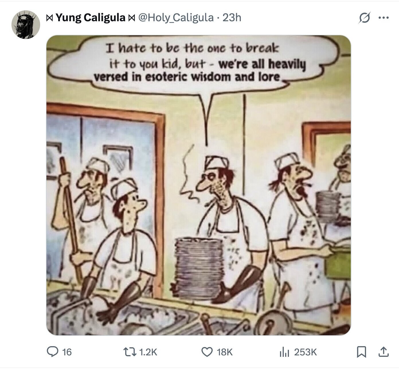 G x Yung Caligula X @Holy_Caligula.23h ... I hate to be the one to break it to you kid, but - we're all heavily versed in esoteric wisdom and lore 16 1.2K 18K 253K 