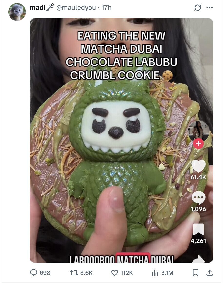 madi @mauledyou - 17h G ... EATING THE NEW MATCHA DUBAI CHOCOLATE LABUBU CRUMBL COOKIE + 61.4K ... 1,096 4,261 I ABOOORON MATCHA DUBAI 698 8.6K 112K del 3.1M