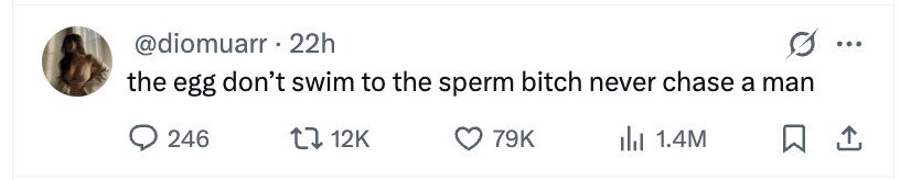 @diomuarr.2 22h ... the egg don't swim to the sperm bitch never chase a man 246 12K 79K del 1.4M