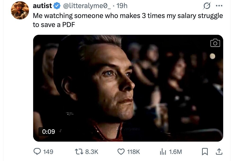 autist @litteralyme0_ 19h ... Me watching someone who makes 3 times my salary struggle to save a PDF li ralymeu 0:09 149 8.3K 118K del 1.6M