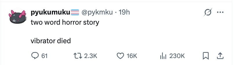 pyukumuku @pykmku - 19h ... two word horror story vibrator died 61 2.3K 16K 230K