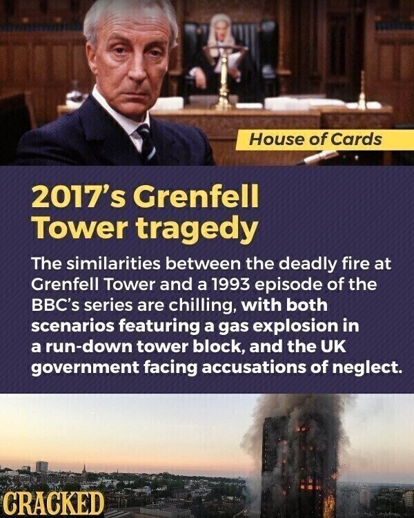 House of Cards 2017's Grenfell Tower tragedy The similarities between the deadly fire at Grenfell Tower and a 1993 episode of the BBC's series are chilling, with both scenarios featuring a gas explosion in a run-down tower block, and the UK government facing accusations of neglect. CRACKED