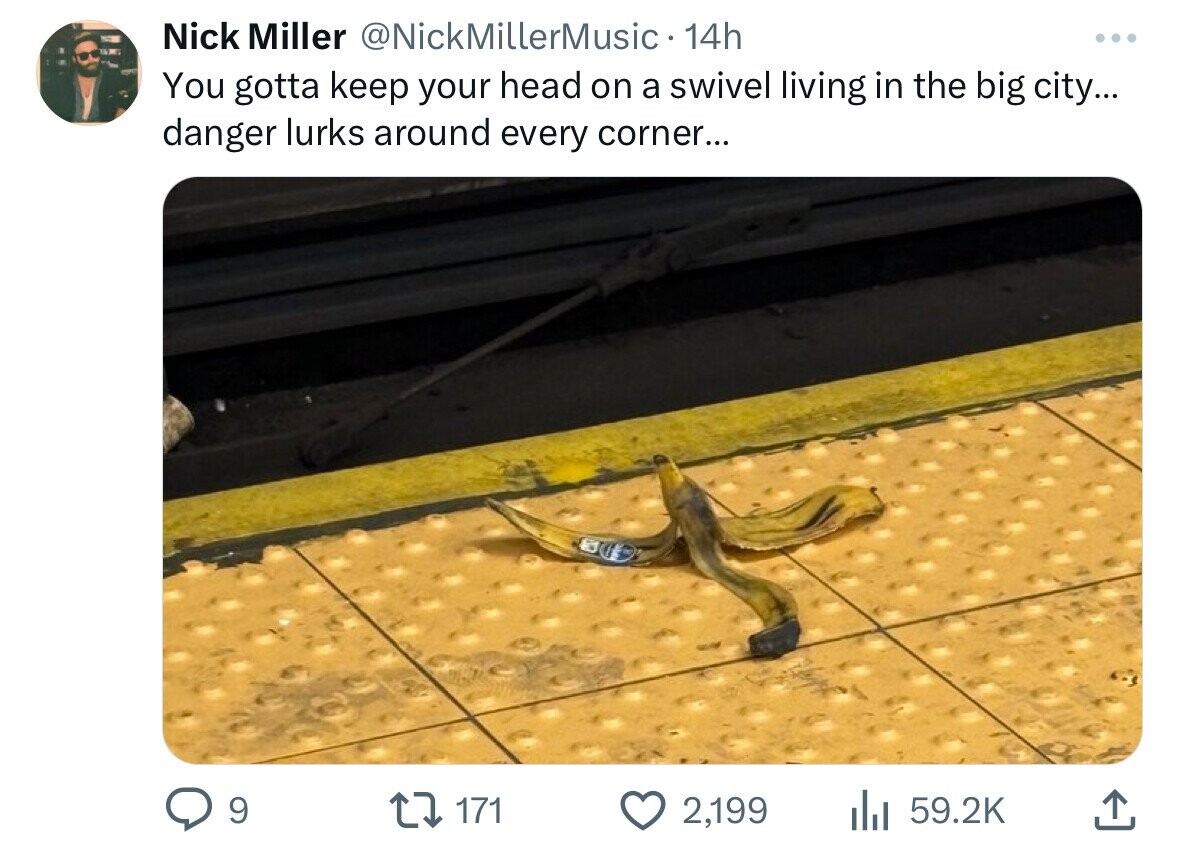 Nick Miller @NickMillerMusic 14h ... You gotta keep your head on a swivel living in the big city... danger lurks around every corner... 9 171 2,199 59.2K