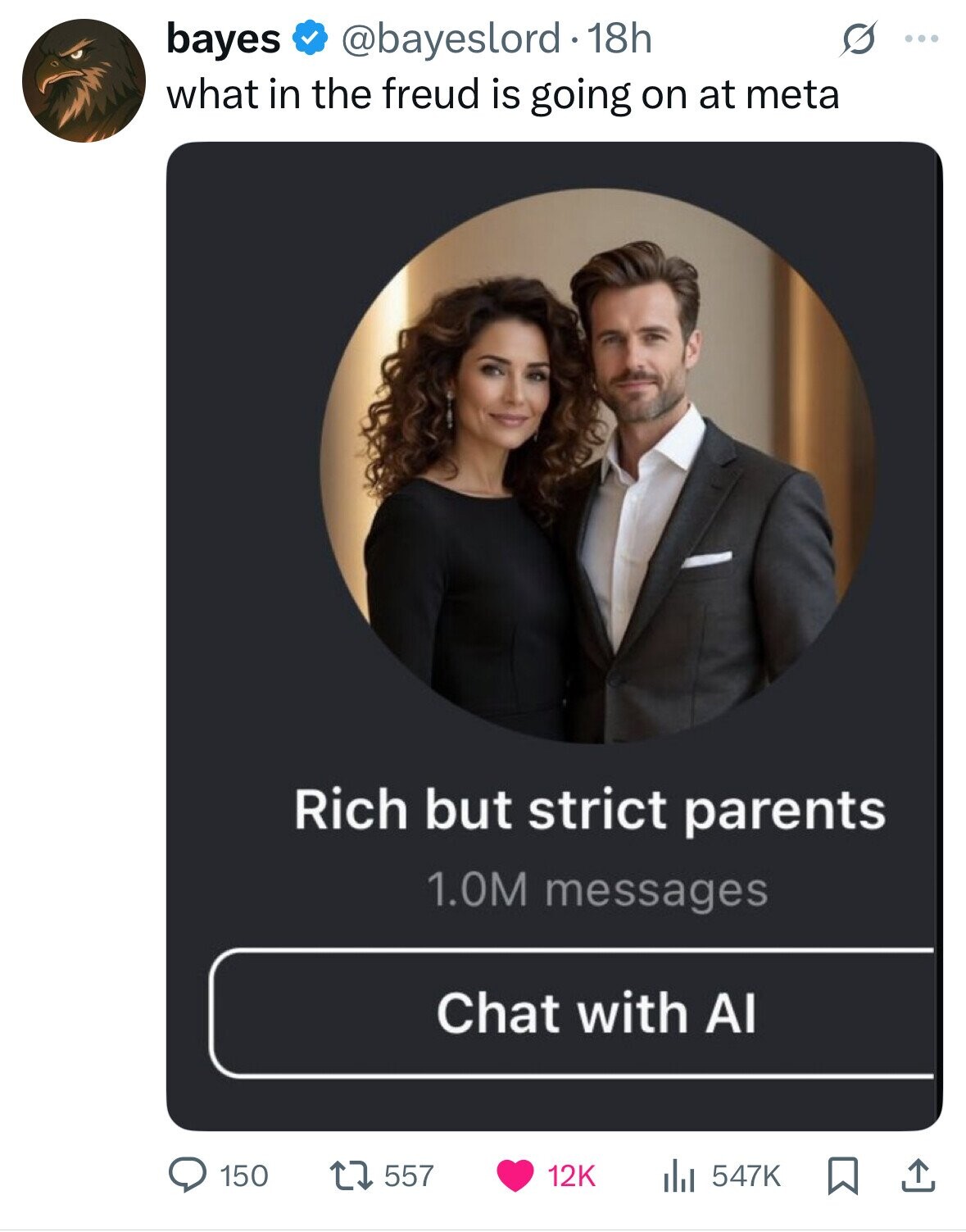 bayes @bayeslord 18h ... what in the freud is going on at meta Rich but strict parents 1.0M messages Chat with AI 150 557 12K 547K 