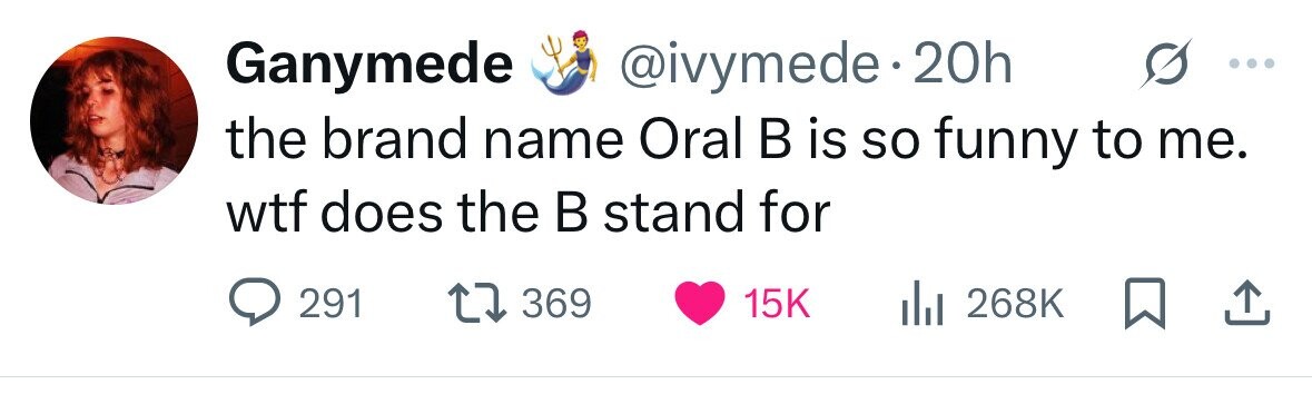 Ganymede @ivymede. 20h the brand name Oral в is so funny to me. wtf does the В stand for 291 369 15K 268K 