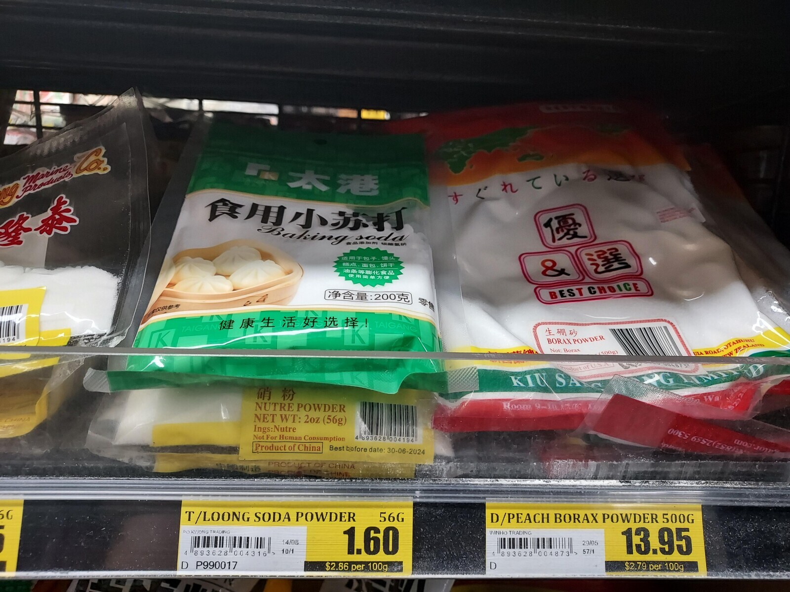 Co. mg Marine Marine Baking - soda - to . & 200 BEST CHOICE M TAIGANG TAIGAN # БАЯ 194 K BORAX POWDER Not: Borax (500g) W ZEALAND UIA ROAD, OTARU 004873 Product of U.S.A. KIU SA هدية M Wa Room 15 NUTRE POWDER $202 CHINA NET WT: 2oz (56g) Ings:Nutre Not For Human Consumption 4 693628 004194 play Product of China Best before date: 30-06-2024 (852)2559 5300 PRODUCT OF CHINA 6G T/LOONG SODA POWDER 56G D/PEACH BORAX POWDER 500G PO 1.60 WINHO TRADING 14/08 29/05 57/1 1 13.95 893628 004316 > 10/1 893628 004873 D P990017 $2.86 per 100g D $2.79 per 100g