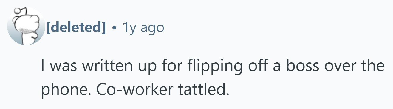 . 1y ago I was written up for flipping off a boss over the phone. Co-worker tattled.