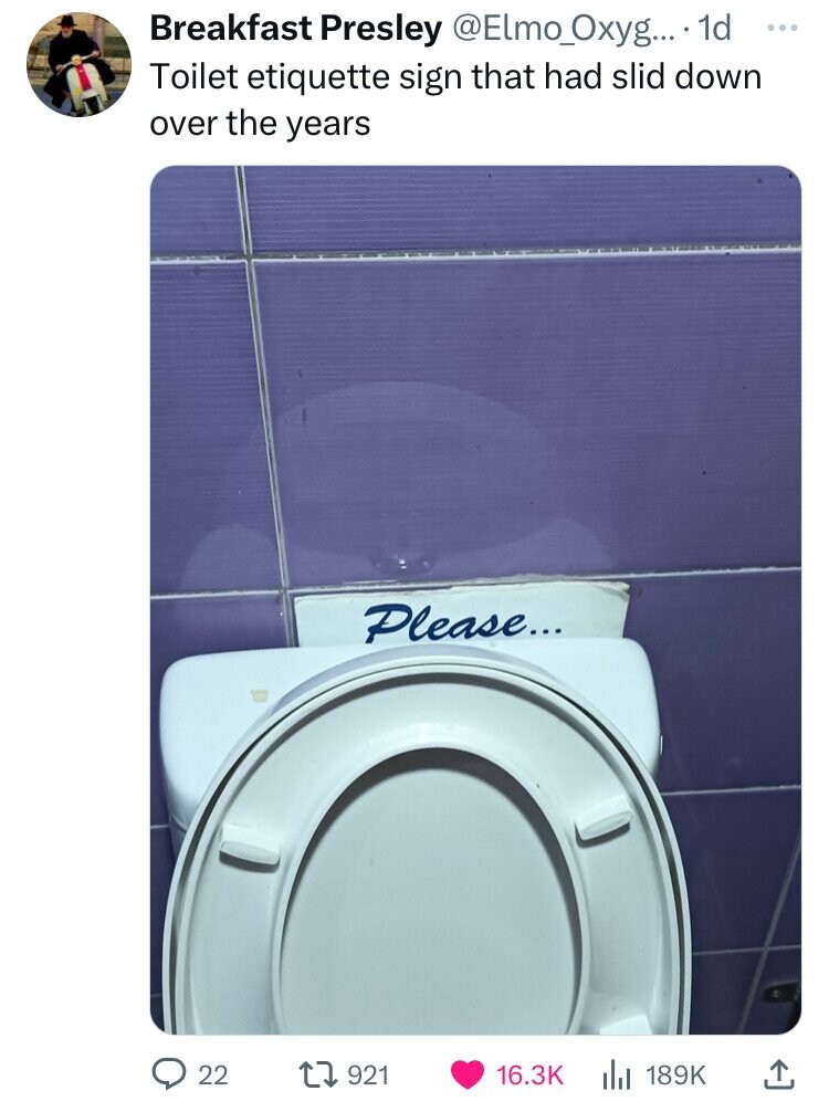Breakfast Presley @Elmo_Oxyg... 1d ... Toilet etiquette sign that had slid down over the years Please... 22 921 16.3K 189K