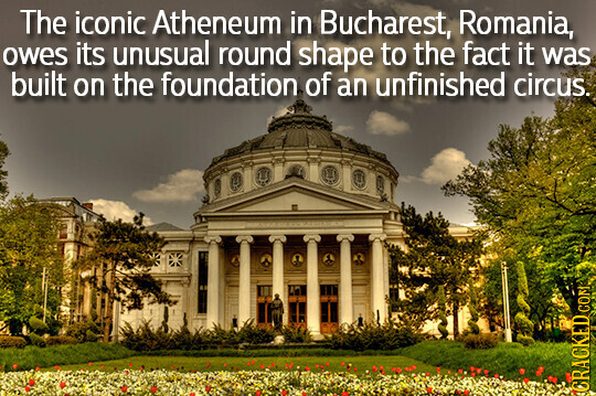The iconic Atheneum in Bucharest, Romania, owes its unusual round shape to the fact it was built on the foundation of an unfinished circus. CRACKED COM