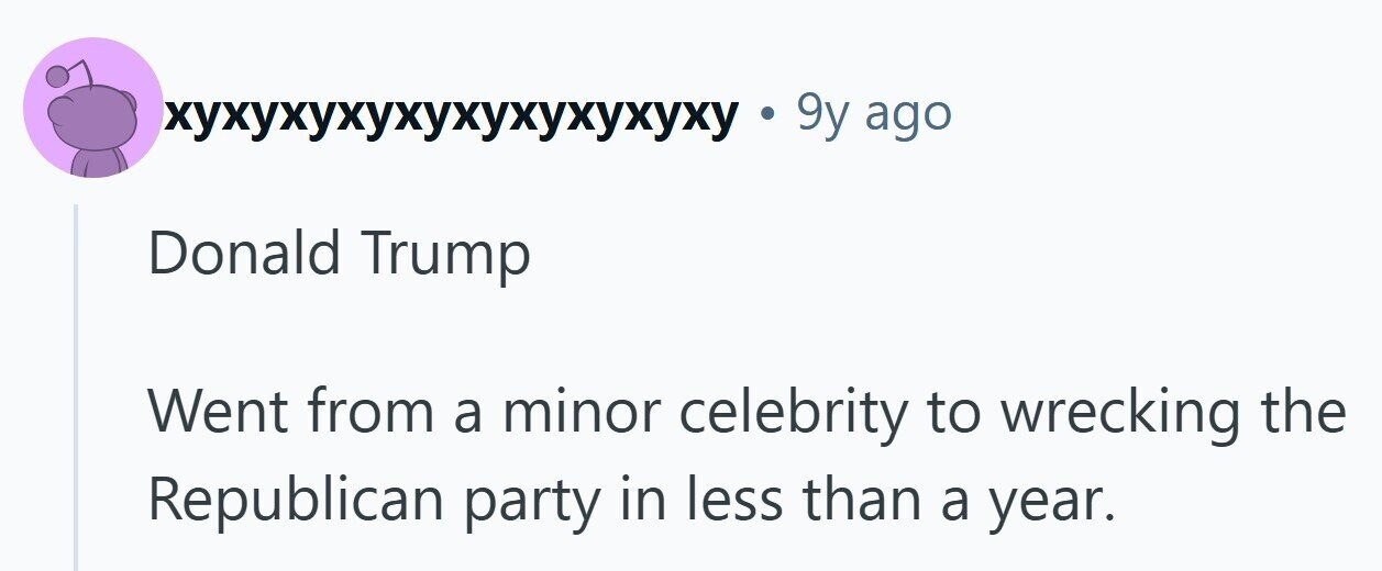 хухухухухухухухухуху . 9y ago Donald Trump Went from a minor celebrity to wrecking the Republican party in less than a year.
