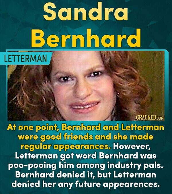 Sandra Bernhard LETTERMAN CRACKEDcO COM At one point, Bernhard and Letterman were good friends and she made regular appearances. However, Letterman go