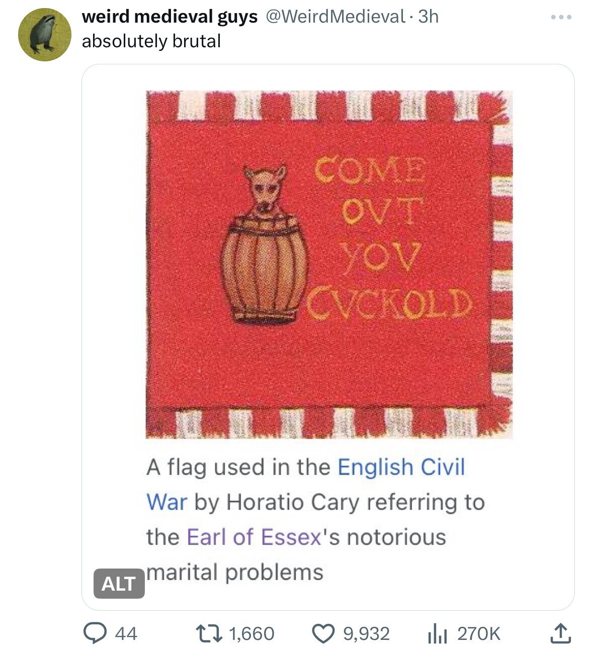 weird medieval guys @WeirdMedieval . 3h absolutely brutal COME OVT yov CVCKOLD A flag used in the English Civil War by Horatio Cary referring to the Earl of Essex's notorious marital problems ALT 44 1,660 9,932 270K