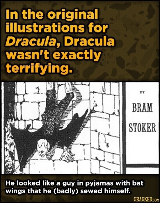 In the original illustrations for Dracula, Dracula wasn't exactly terrifying. BY BRAM STOKER Не looked like a guy in pyjamas with bat wings that he (badly) sewed himself. CRACKED.COM