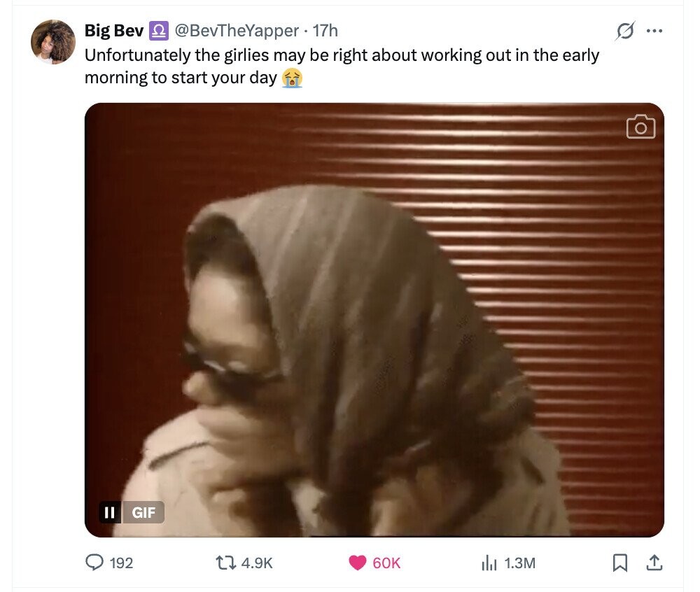 s Big Bev @BevTheYapper - 17h ... Unfortunately the girlies may be right about working out in the early morning to start your day GIF 192 4.9K 60K del 1.3M 