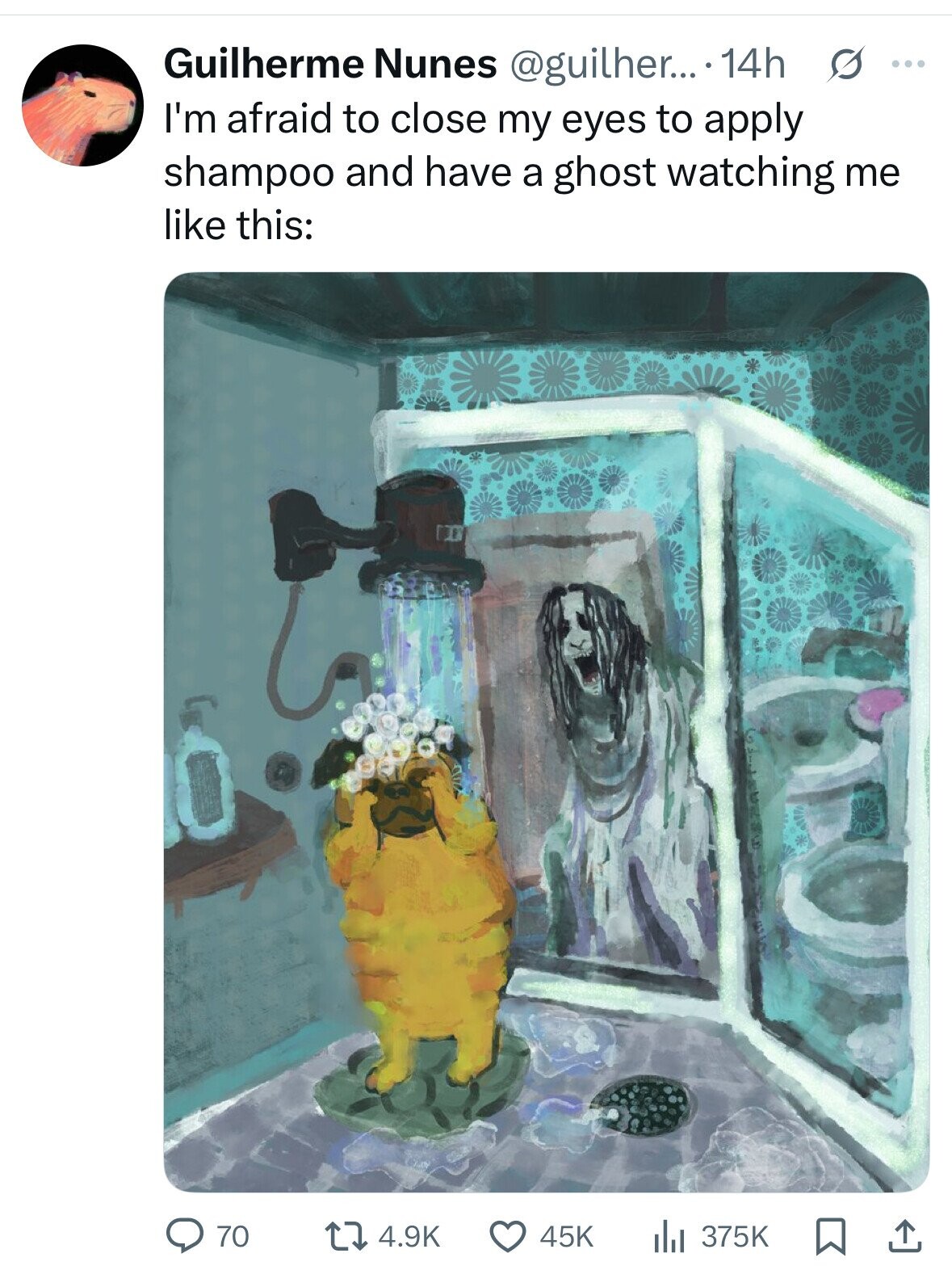 Guilherme Nunes @guilher... 14h s ... I'm afraid to close my eyes to apply shampoo and have a ghost watching me like this: 70 4.9K 45K 375K 