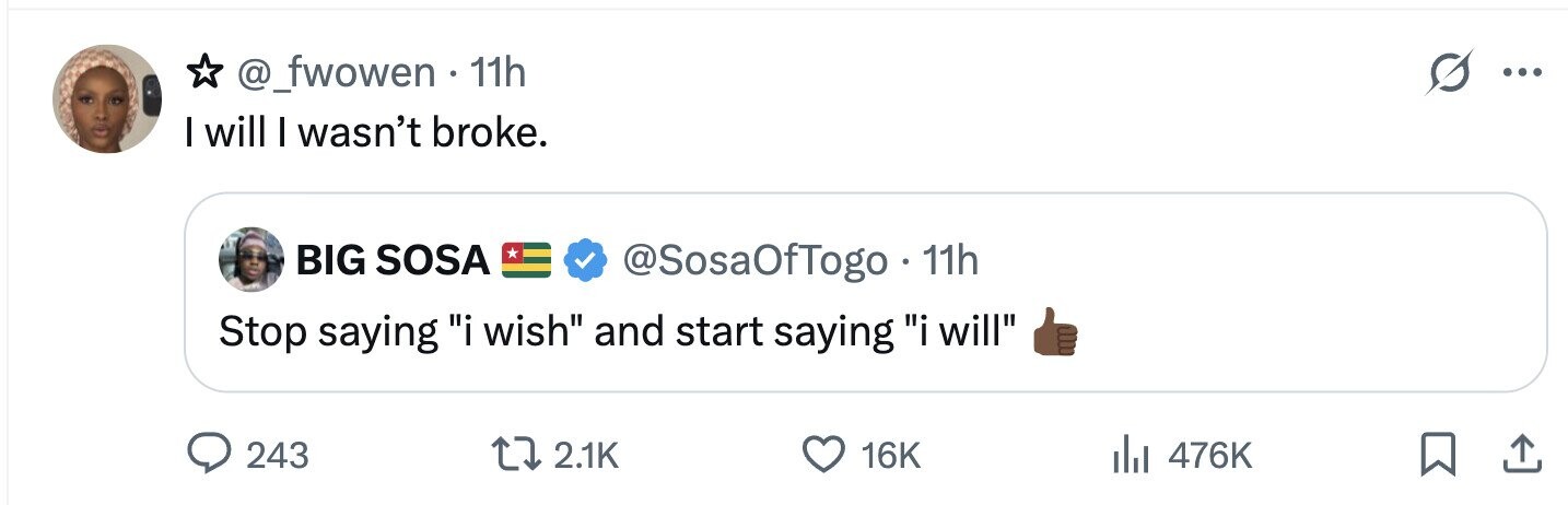 @_fwowen 11h ... I will I wasn't broke. BIG SOSA @SosaOfTogo 11h Stop saying i wish and start saying i will 243 2.1K 16K 476K 