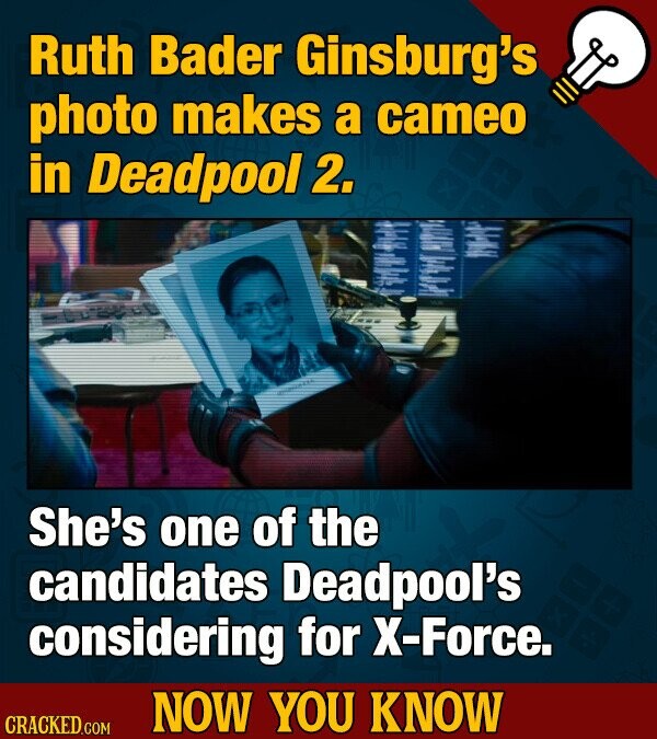 Ruth Bader Ginsburg's photo makes a cameo in Deadpool 2. She's one of the candidates Deadpool's considering for X-Force. NOW YOU KNOW CRACKED.COM