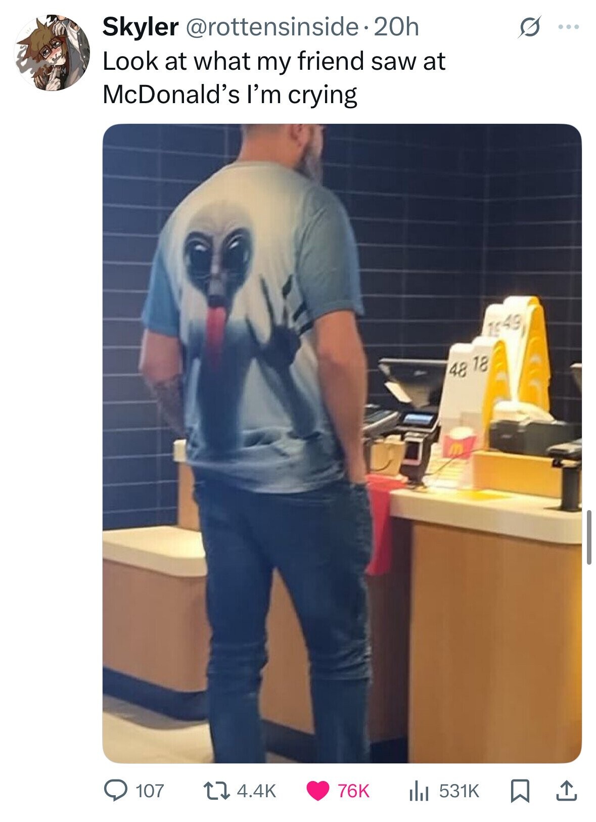 Skyler @rottensinside 20h S ... Look at what my friend saw at McDonald's I'm crying 1g49 48 18 107 4.4K 76K 531K 