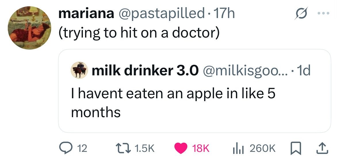 mariana @pastapilled - 17h (trying to hit on a doctor) milk drinker 3.0 @milkisgoo... 1d I havent eaten an apple in like 5 months 12 1.5K 18K 260K 