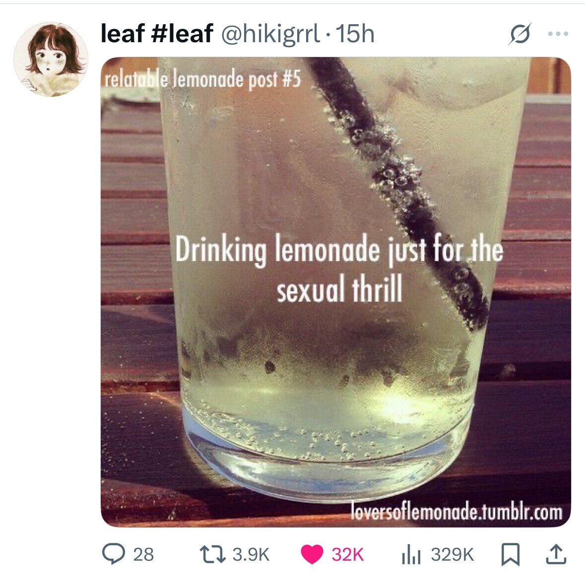 leaf #leaf @hikigrrl . 15h O ... relatable lemonade post #5 Drinking lemonade just for the sexual thrill loversoflemonode.tumblr.com 28 32K 3.9K 329K 