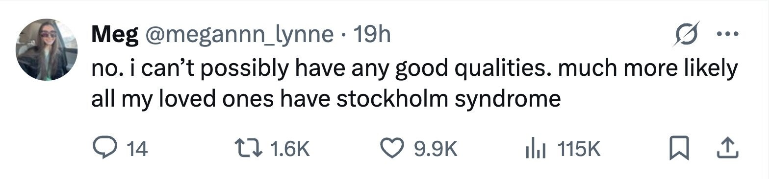 Meg @megannn_lynne . 19h ... no. i can't possibly have any good qualities. much more likely all my loved ones have stockholm syndrome 14 1.6K 9.9K 115K