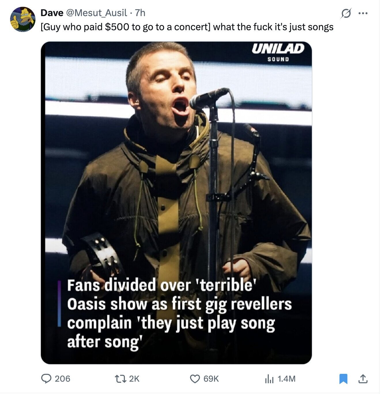Dave @Mesut_Ausil - 7h s ... what the fuck it's just songs UNILAD SOUND Fans divided over 'terrible' Oasis show as first gig revellers complain 'they just play song after song' 206 2K 69K del 1.4M