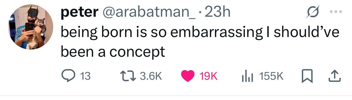 peter @arabatman_ 23h being born is so embarrassing I should've been a concept 13 3.6K 19K 155K 