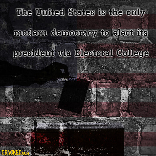 The United States is the only modern democracy to elect its president via Electoral College CRACKED COM