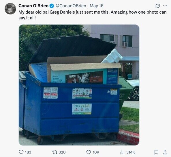 Conan O'Brien @ConanOBrien May 16 G ... My dear old pal Greg Daniels just sent me this. Amazing how one photo can say it all! Goooo 651 CONAN - Have ATATION TOKYO - recycLA Note - his - - m will 183 320 10K du 314K