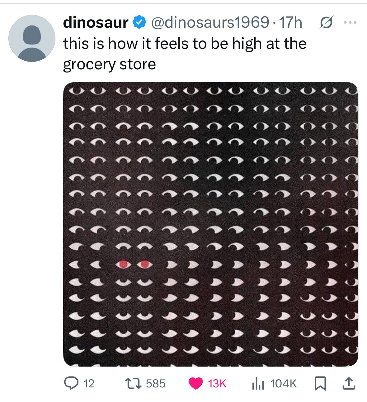 dinosaur @dinosaurs1969.17h s ... this is how it feels to be high at the grocery store 12 585 104K 13K 