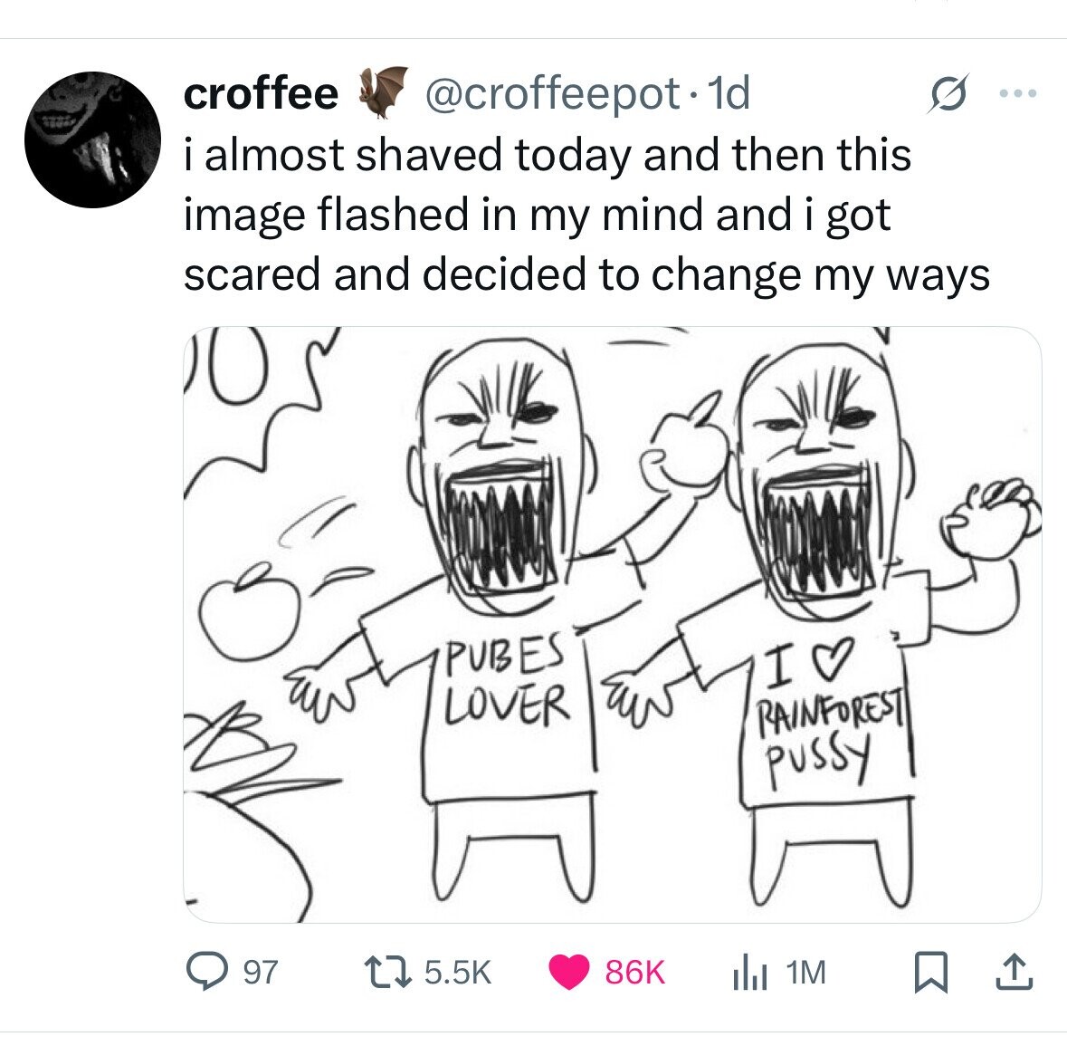 croffee @croffeepot.1 1d G ... STORE = i almost shaved today and then this image flashed in my mind and i got scared and decided to change my ways PUBES I LOVER RAINFOREST pussy 97 5.5K 86K 1M 