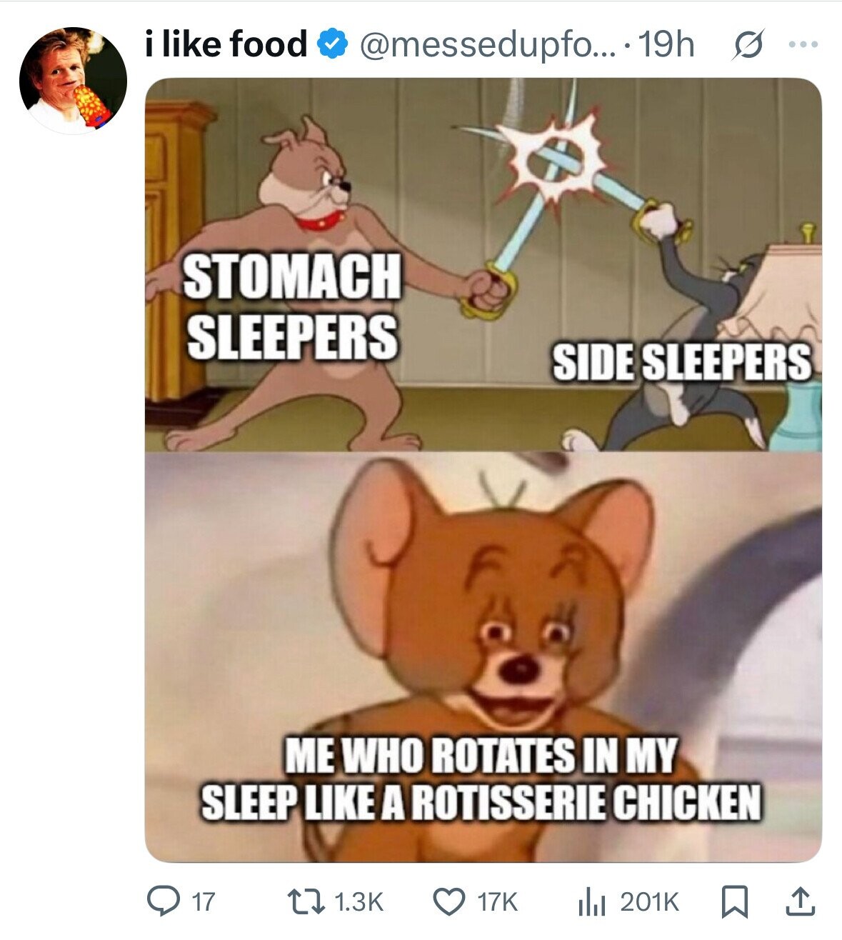 i like food @messedupfo... 19h s ... STOMACH SLEEPERS SIDE SLEEPERS ME WHO ROTATES IN MY SLEEP LIKE A ROTISSERIE CHICKEN 17 1.3K 17K del 201K 