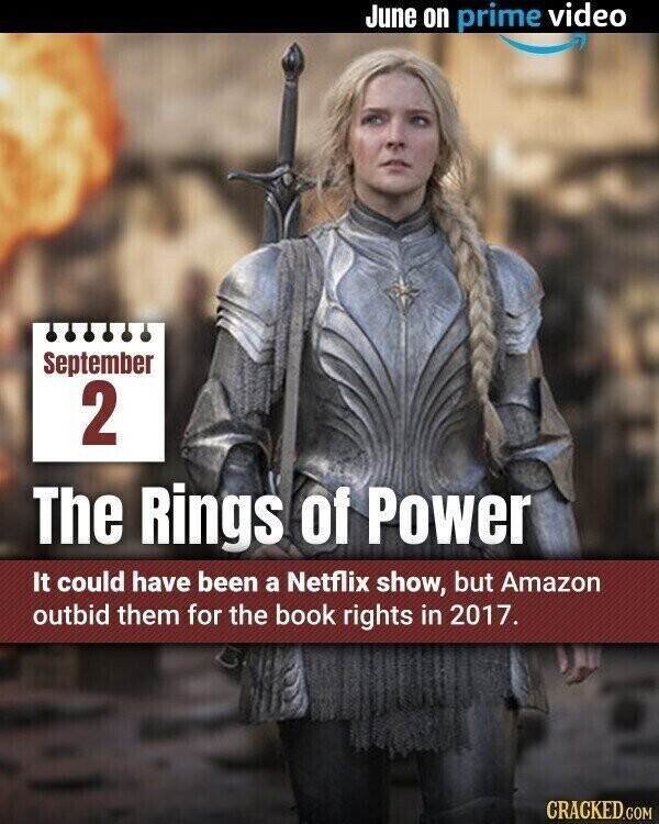 June on prime video September 2 The Rings of Power It could have been a Netflix show, but Amazon outbid them for the book rights in 2017. CRACKED.COM