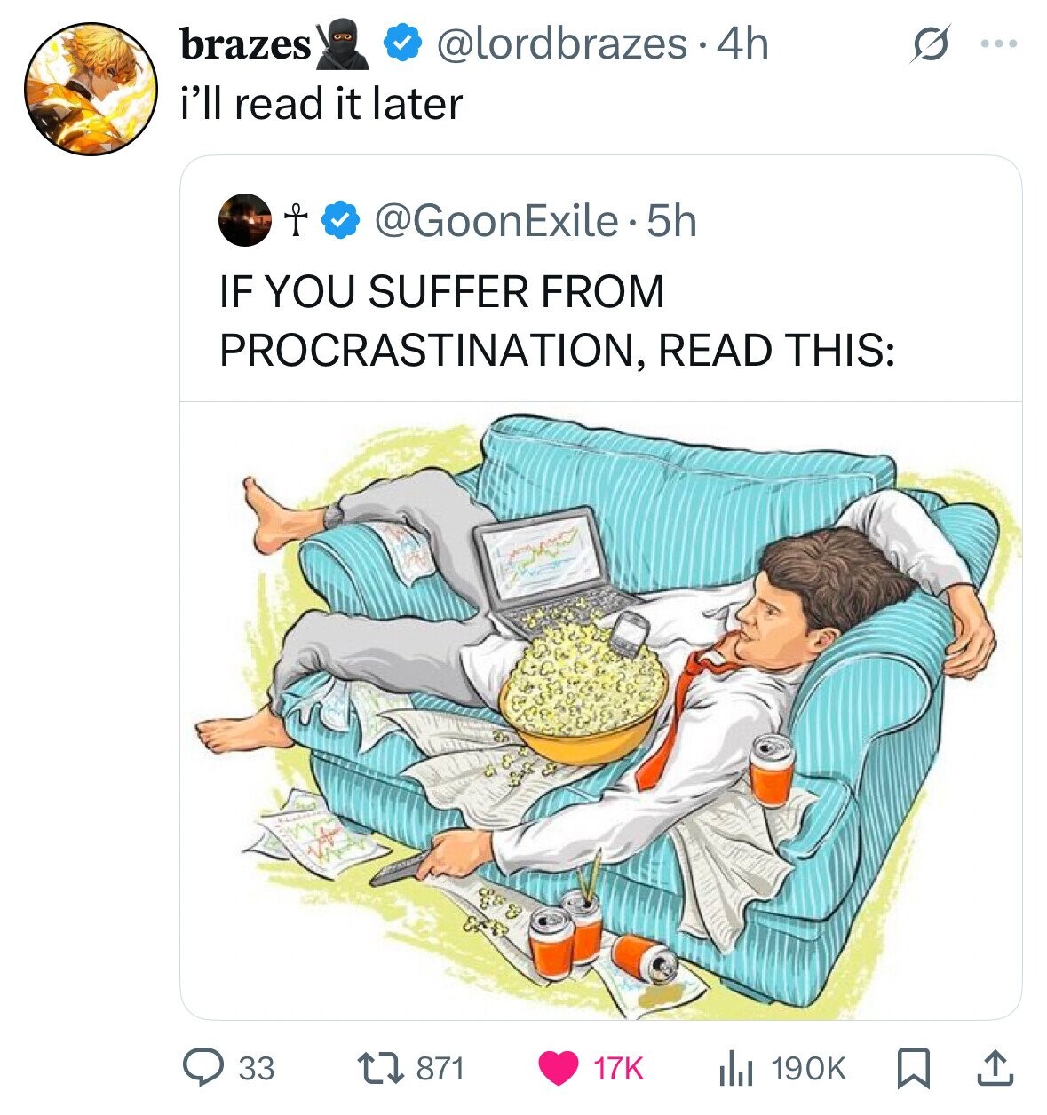 brazes @lordbrazes.4h s ... i'll read it later t @GoonExile. 5h IF YOU SUFFER FROM PROCRASTINATION, READ THIS: 871 17K 190K 33 