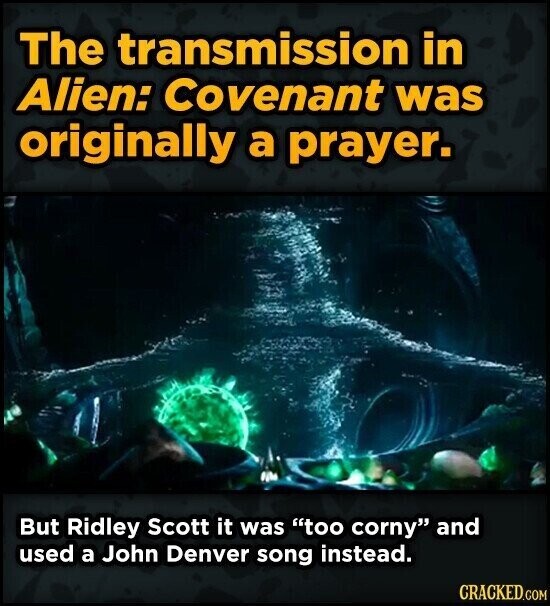 The transmission in Alien: Covenant was originally a prayer. But Ridley Scott it was too corny and used a John Denver song instead. CRACKED.COM