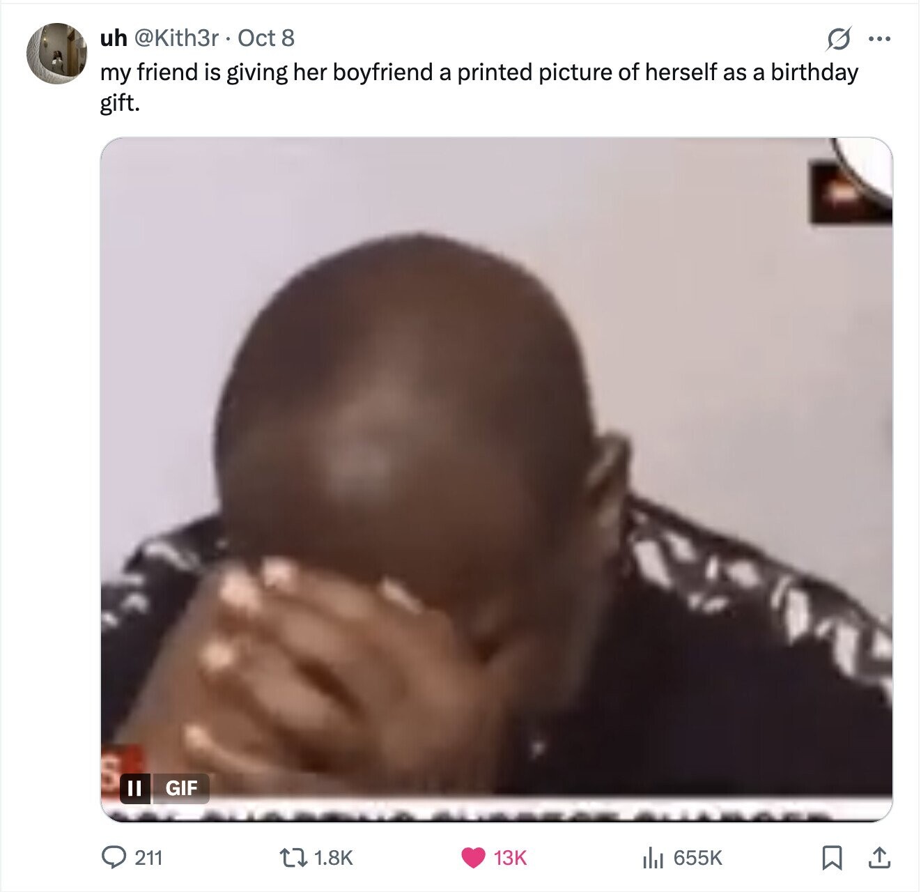 uh @Kith3r Oct 8 G ... my friend is giving her boyfriend a printed picture of herself as a birthday gift. GIF II 211 655K 1.8K 13K 