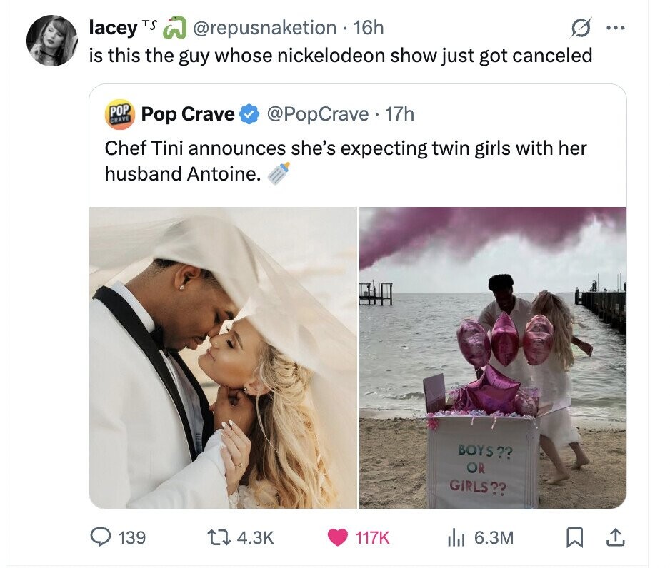G ... lacey TS @repusnaketion 16h is this the guy whose nickelodeon show just got canceled POP CRAVE Pop Crave @PopCrave . 17h Chef Tini announces she's expecting twin girls with her husband Antoine. BOYS?? OR GIRLS?? 139 4.3K 117K del 6.3M