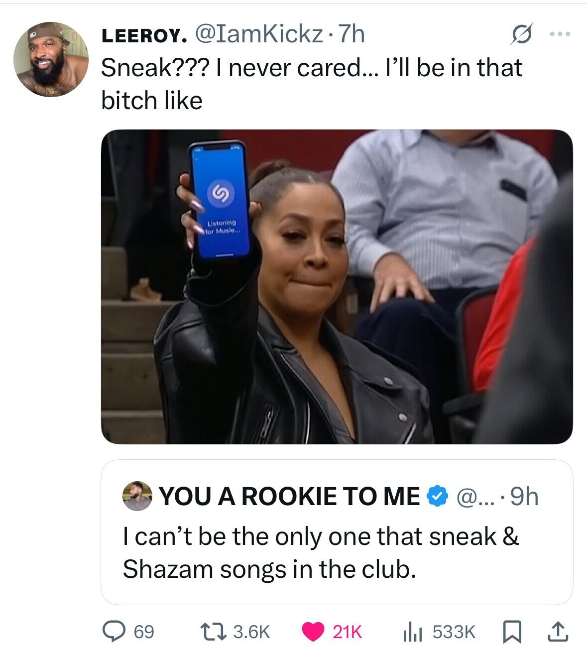 LEEROY. @IamKickz. 7h G ... Sneak??? I never cared... l'll be in that bitch like Listoning for Musle... YOU A ROOKIE TO ME @....9h I can't be the only one that sneak & Shazam songs in the club. 3.6K 533K 69 21K 
