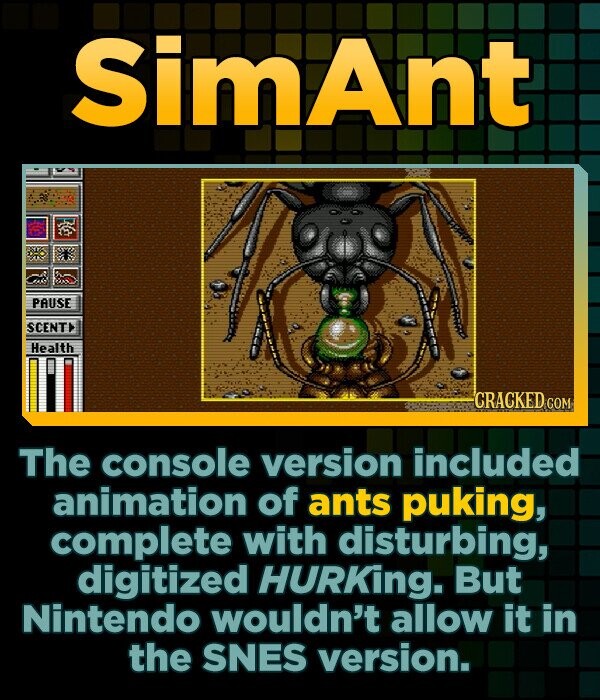 Simant PAUSE SCENT Health CRACKED COM The console version included animation of ants puking, complete with disturbing, digitized HURKing. But Nintendo