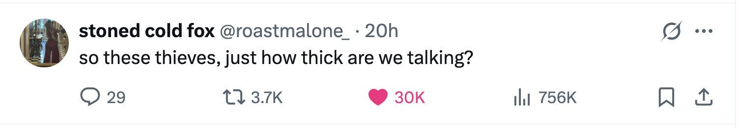 stoned cold fox @roastmalone_.20h ... so these thieves, just how thick are we talking? 29 3.7K 30K 756K