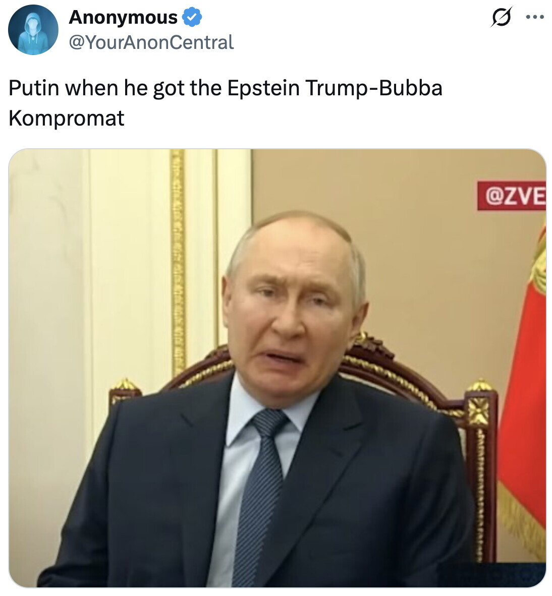 Anonymous ... @YourAnonCentral Putin when he got the Epstein Trump-Bubba Kompromat @ZVE