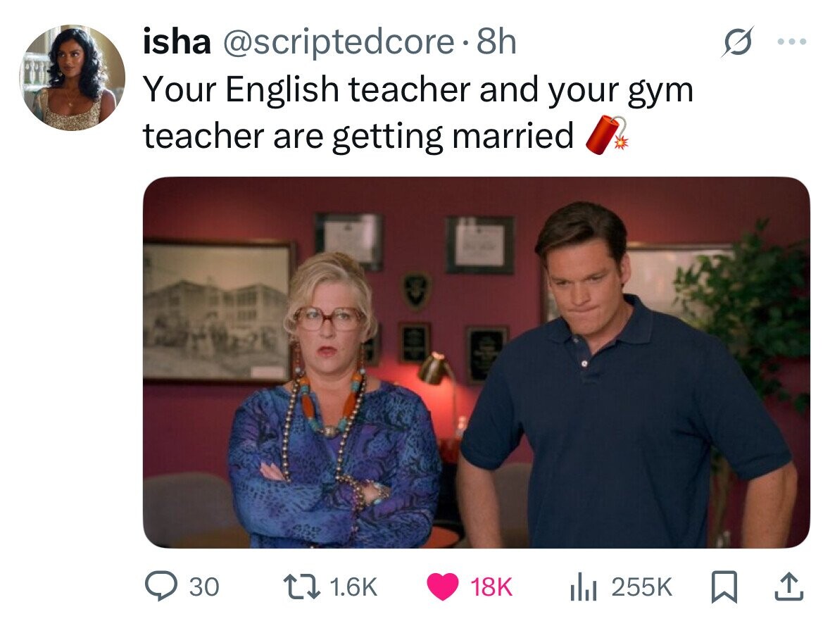 isha @scriptedcore.8h ... Your English teacher and your gym teacher are getting married 30 1.6K 18K del 255K 