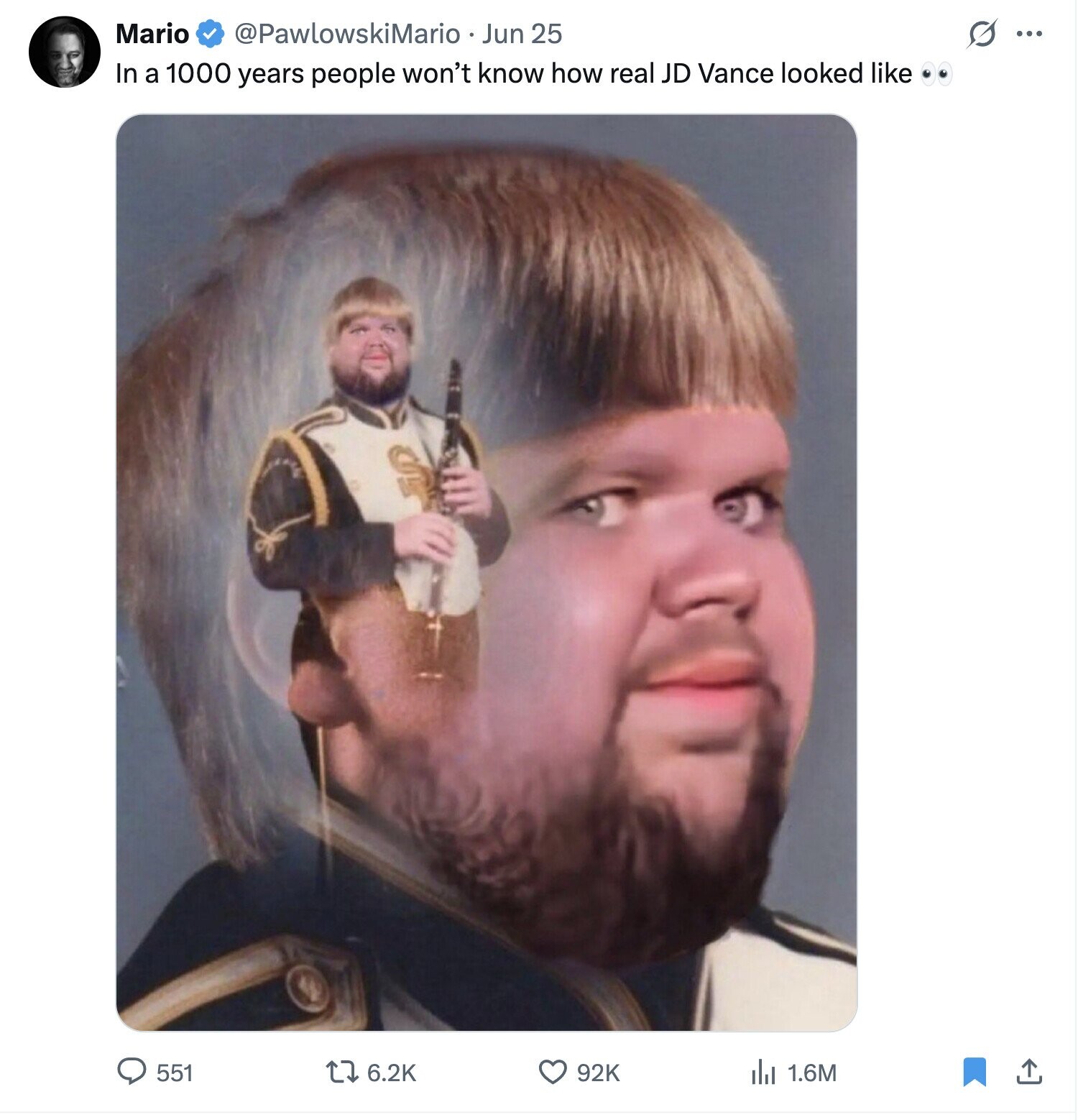 Mario @PawlowskiMario Jun 25 s ... In a 1000 years people won't know how real JD Vance looked like 6.2K 92K 551 del 1.6M