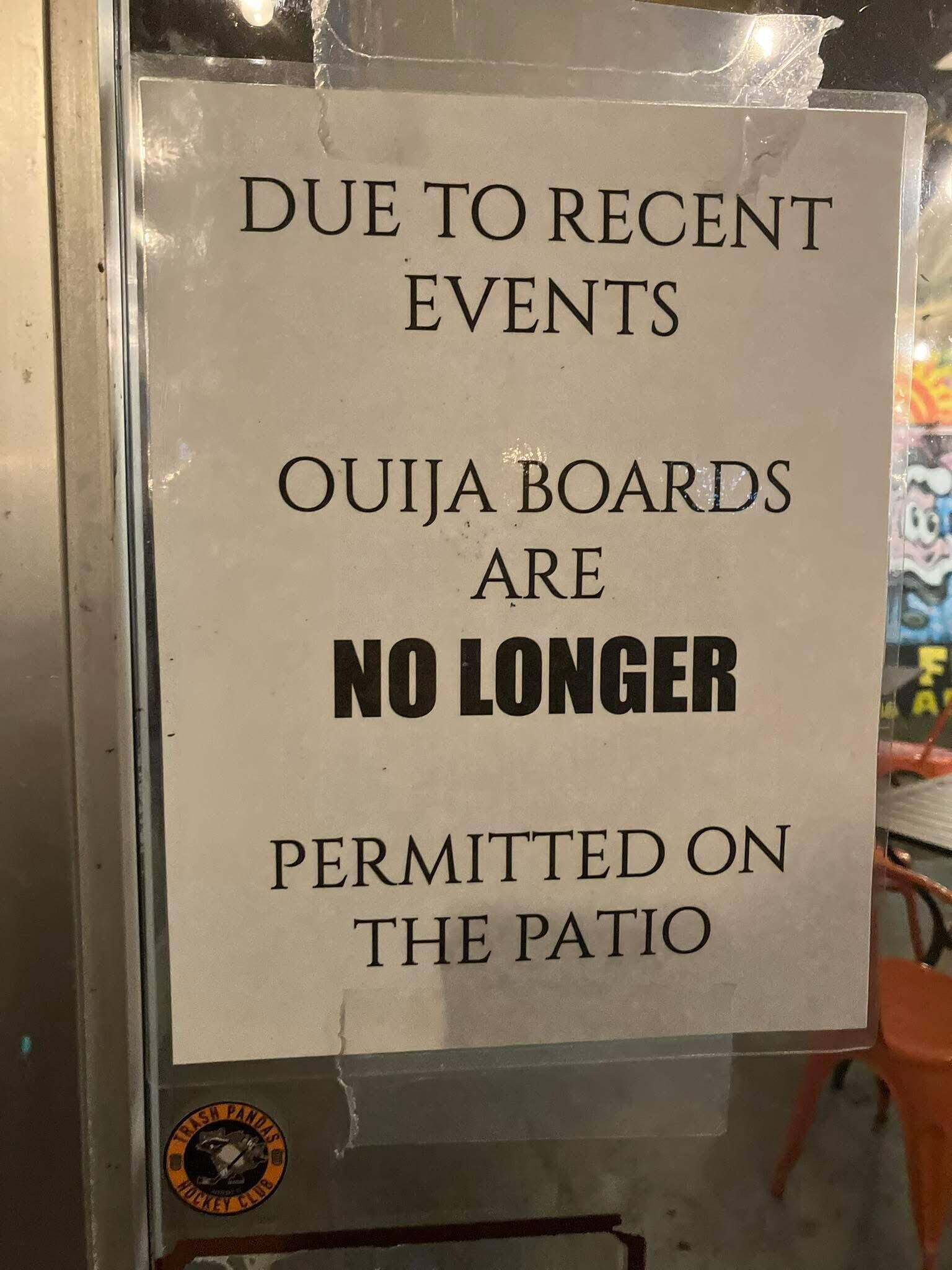DUE TO RECENT EVENTS OUIJA BOARDS ARE NO LONGER A PERMITTED ON THE PATIO TRASH PANDAS HOCKEY CLUB