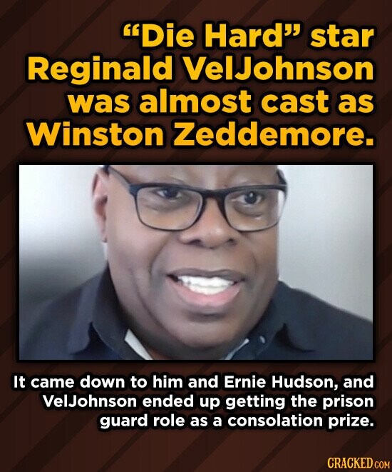 Die Hard star Reginald VelJohnson was almost cast as Winston Zeddemore. It came down to him and Ernie Hudson, and VelJohnson ended up getting the prison guard role as a consolation prize. CRACKED.COM