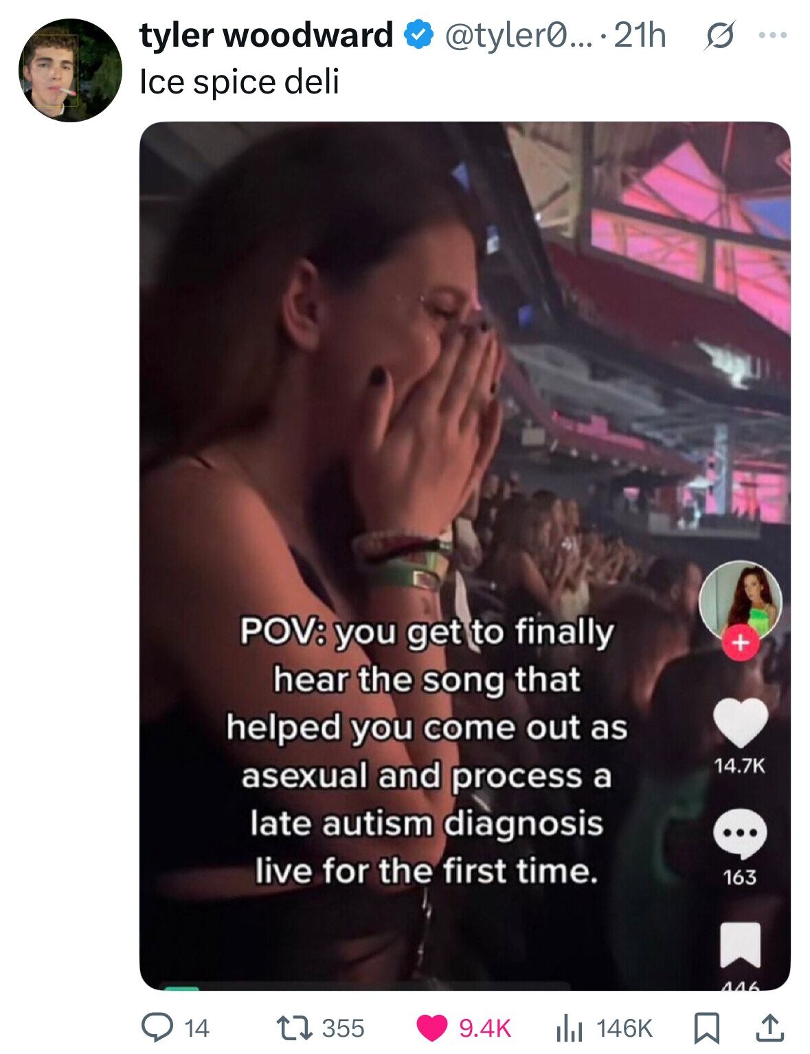 tyler woodward @tyler0....21h s ... Ice spice deli POV: you get to finally + hear the song that helped you come out as asexual and process a 14.7K late autism diagnosis ... live for the first time. 163 446 14 355 9.4K 146K 